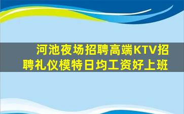河池夜场招聘高端KTV招聘礼仪模特日均工资好上班