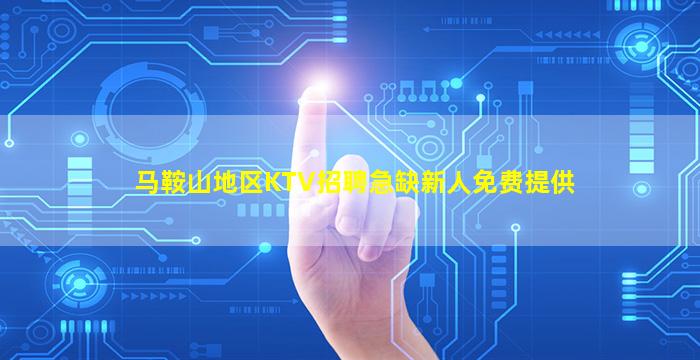 马鞍山地区KTV招聘急缺新人免费提供